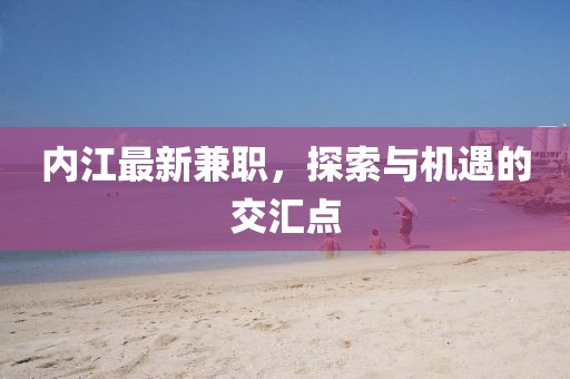 内江最新兼职，探索与机遇的交汇点