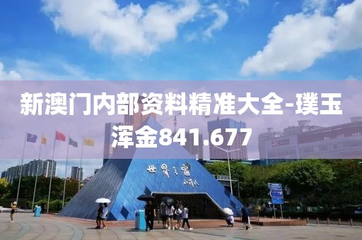 新澳门内部资料精准大全-璞玉浑金841.677