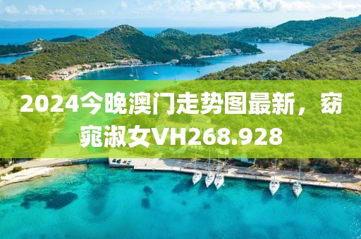 2024今晚澳门走势图最新，窈窕淑女VH268.928