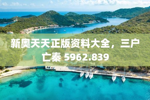 新奥天天正版资料大全，三户亡秦 5962.839