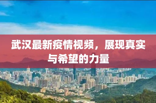 武汉最新疫情视频，展现真实与希望的力量