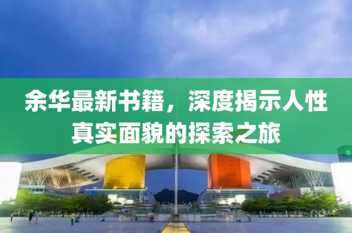 余华最新书籍，深度揭示人性真实面貌的探索之旅