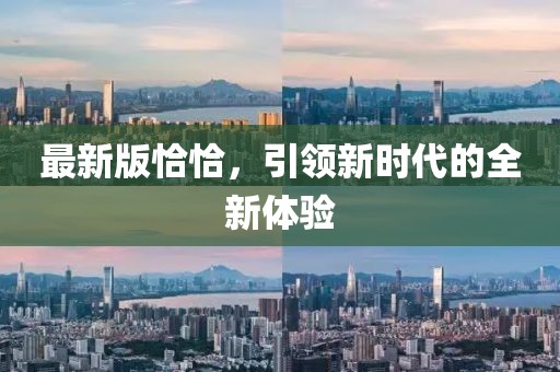 最新版恰恰，引领新时代的全新体验