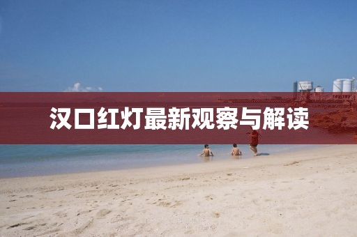 汉口红灯最新观察与解读