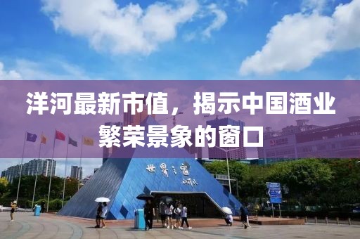 洋河最新市值，揭示中国酒业繁荣景象的窗口