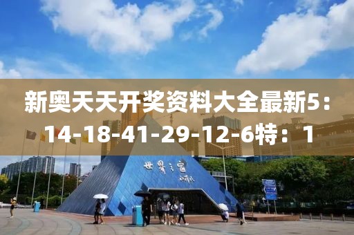 新奥天天开奖资料大全最新5：14-18-41-29-12-6特：1