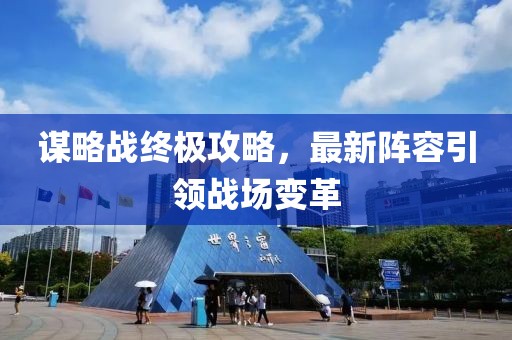 谋略战终极攻略，最新阵容引领战场变革