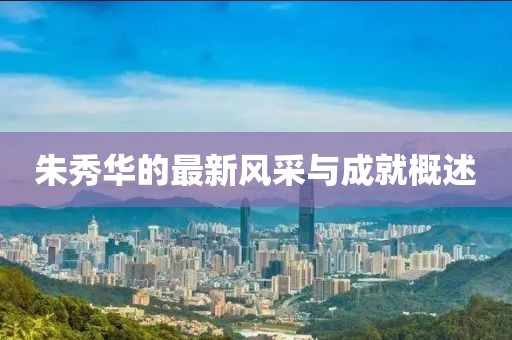 朱秀华的最新风采与成就概述