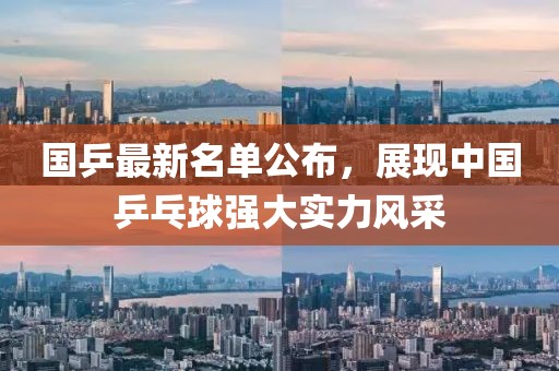 国乒最新名单公布，展现中国乒乓球强大实力风采