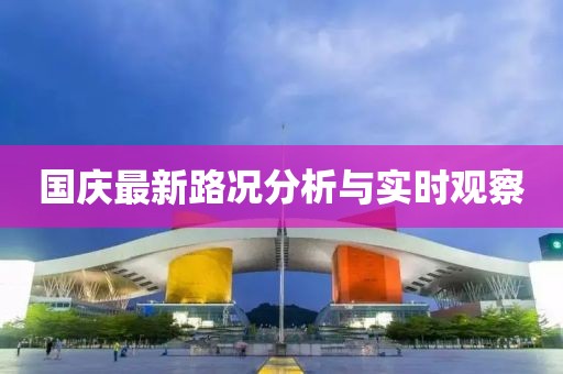 国庆最新路况分析与实时观察