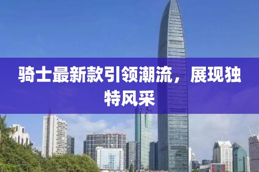 骑士最新款引领潮流，展现独特风采