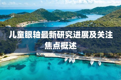 儿童眼轴最新研究进展及关注焦点概述
