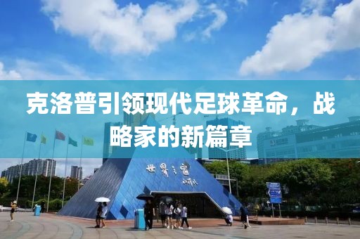 克洛普引领现代足球革命，战略家的新篇章