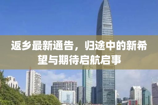 返乡最新通告，归途中的新希望与期待启航启事