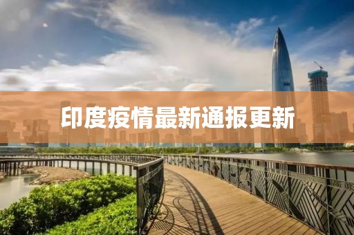 印度疫情最新通报更新