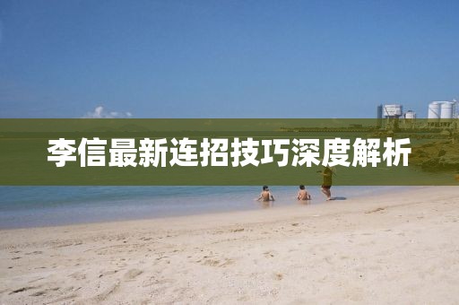 李信最新连招技巧深度解析