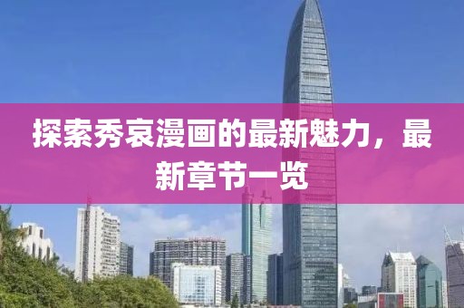 探索秀哀漫画的最新魅力，最新章节一览