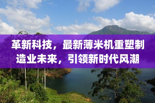 革新科技，最新薄米机重塑制造业未来，引领新时代风潮