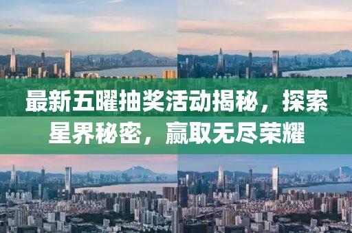 最新五曜抽奖活动揭秘，探索星界秘密，赢取无尽荣耀