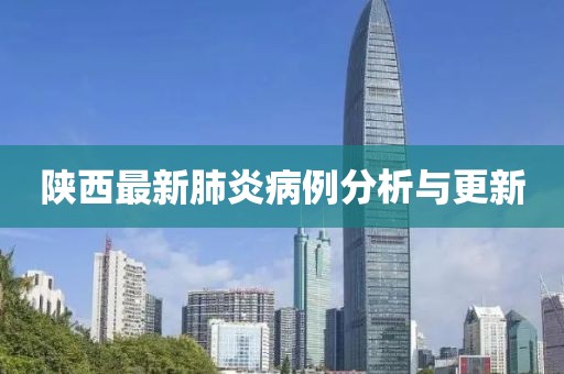 陕西最新肺炎病例分析与更新