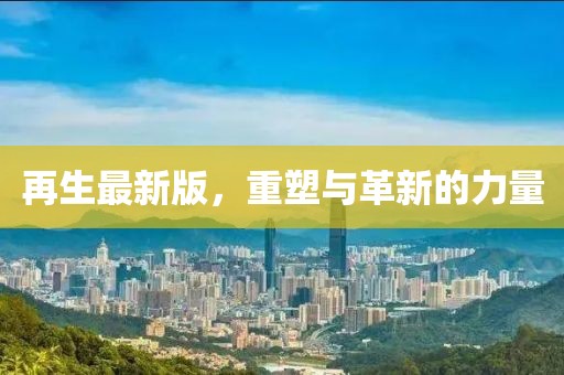 再生最新版，重塑与革新的力量