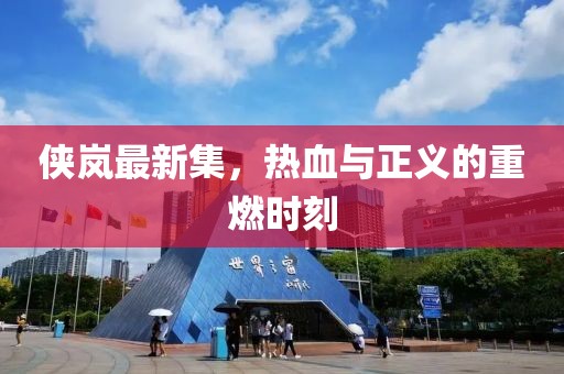 侠岚最新集，热血与正义的重燃时刻