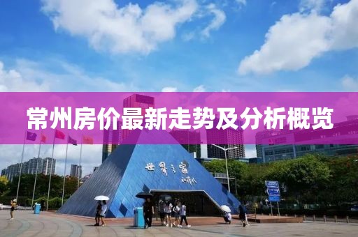 常州房价最新走势及分析概览