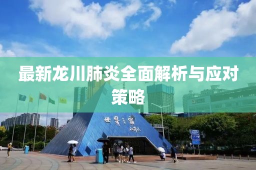 最新龙川肺炎全面解析与应对策略