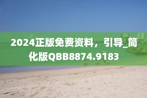 2024正版免费资料，引导_简化版QBB8874.9183