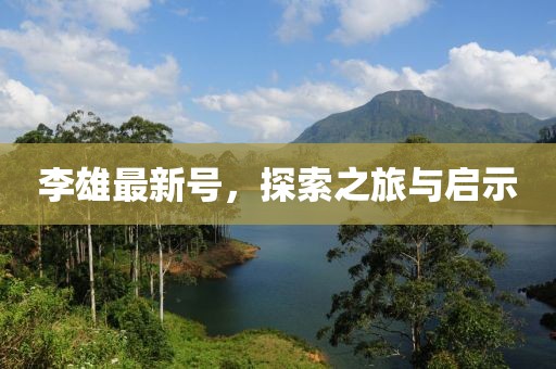 李雄最新号，探索之旅与启示