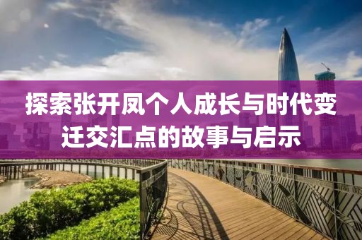探索张开凤个人成长与时代变迁交汇点的故事与启示