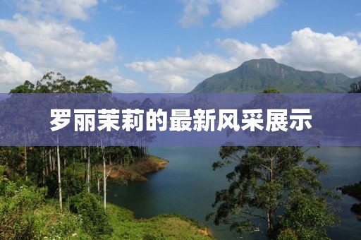 罗丽茉莉的最新风采展示