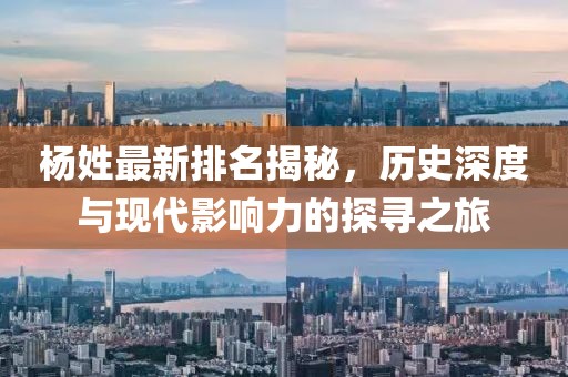 杨姓最新排名揭秘，历史深度与现代影响力的探寻之旅
