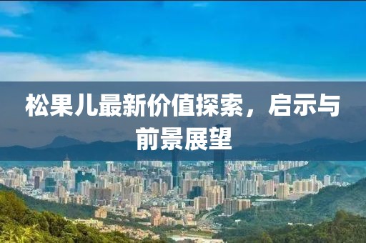 松果儿最新价值探索，启示与前景展望