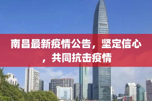 南昌最新疫情公告，坚定信心，共同抗击疫情