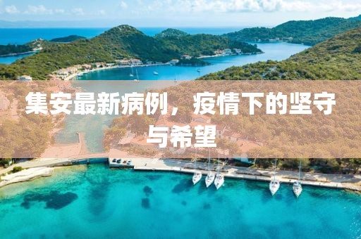 集安最新病例，疫情下的坚守与希望