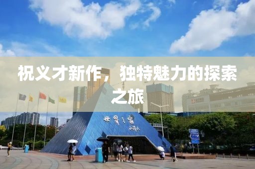 祝义才新作，独特魅力的探索之旅
