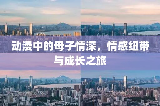 动漫中的母子情深，情感纽带与成长之旅