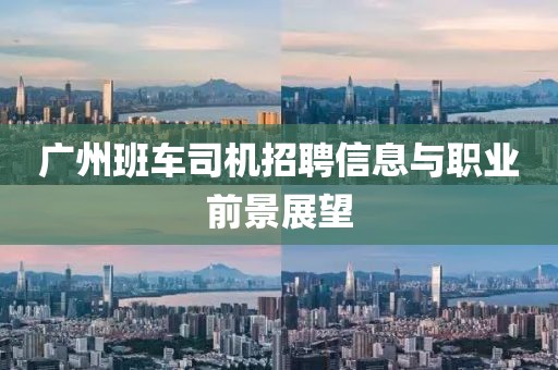 广州班车司机招聘信息与职业前景展望