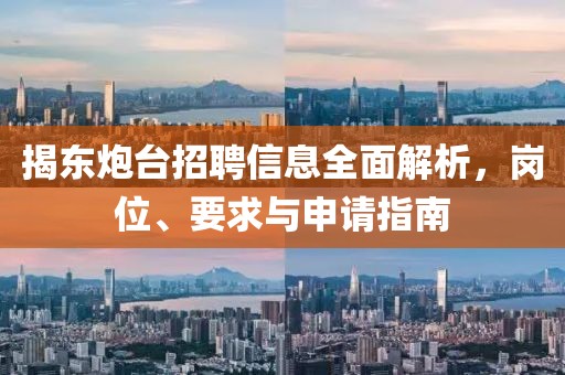 揭东炮台招聘信息全面解析，岗位、要求与申请指南