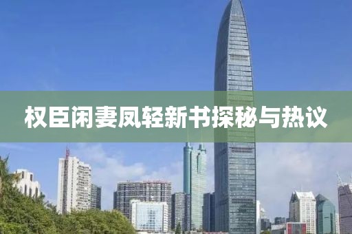 权臣闲妻凤轻新书探秘与热议