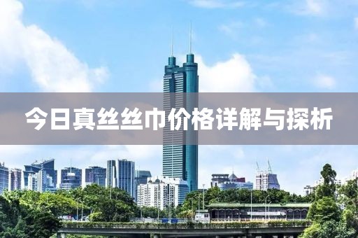 今日真丝丝巾价格详解与探析