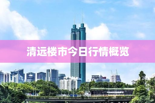 清远楼市今日行情概览