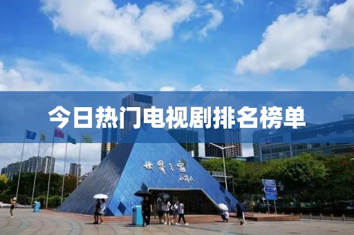 今日热门电视剧排名榜单