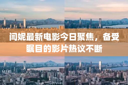 闫妮最新电影今日聚焦，备受瞩目的影片热议不断