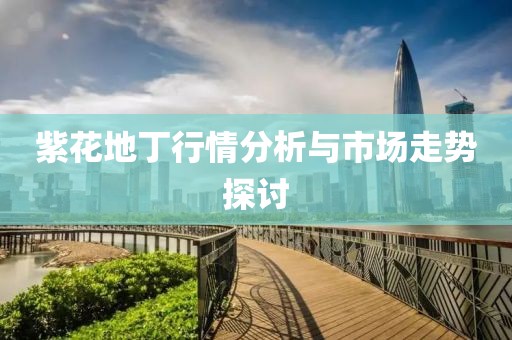 紫花地丁行情分析与市场走势探讨