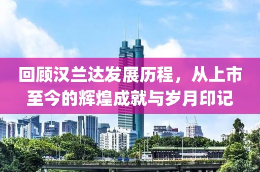 回顾汉兰达发展历程，从上市至今的辉煌成就与岁月印记