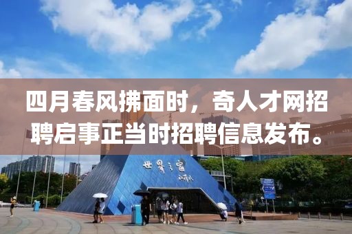 四月春风拂面时，奇人才网招聘启事正当时招聘信息发布。