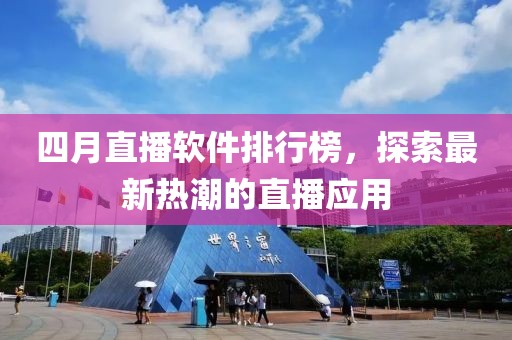 四月直播软件排行榜，探索最新热潮的直播应用