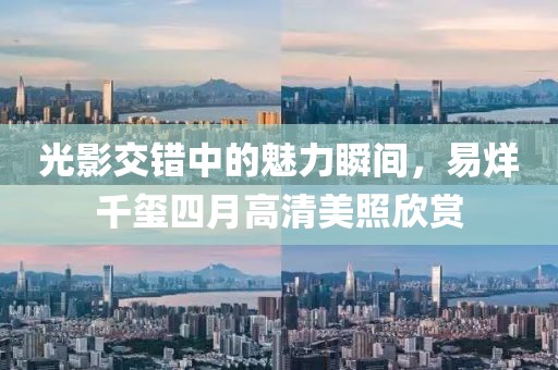光影交错中的魅力瞬间，易烊千玺四月高清美照欣赏